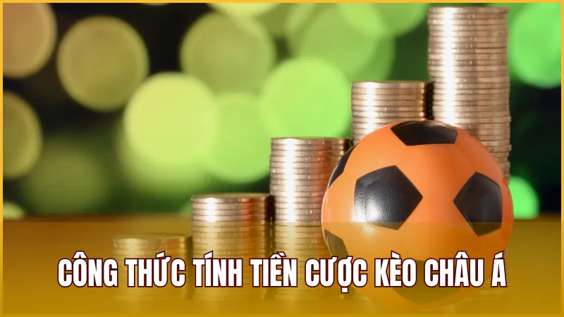 Công thức tính tiền cược thắng thua chuẩn khi chơi Kèo Châu Á là gì?
