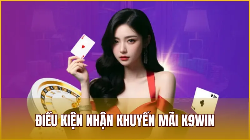 Lưu ý về điều kiện nhận khuyến mãi tại K9WIN