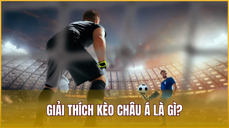 Kèo Châu Á là gì? Đây là kèo có tên gọi khác như Handicap, Asian Handicap, kèo chấp
