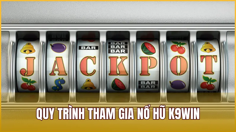 Các bước đơn giản để tham gia quay hũ K9WIN dành cho thành viên mới