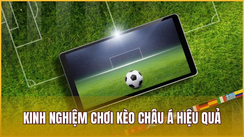 Một số kinh nghiệm giúp bạn nâng cao khả năng thắng khi chơi Kèo Châu Á