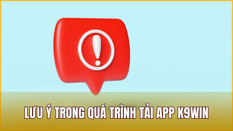 Tải K9WIN 3 Những lưu ý cần nắm để tải App K9WIN thành công và an toàn