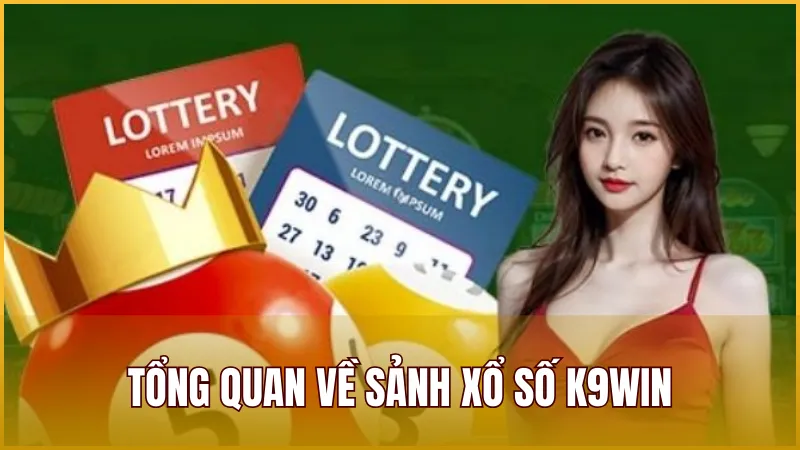 Thông tin về sảnh Xổ Số K9WIN – Đa dạng hình thức cược xổ số, lô đề nhất hiện nay