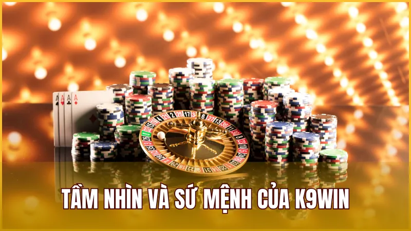 Tầm nhìn và sứ mệnh hướng đến tương lai của nhà cái K9WIN