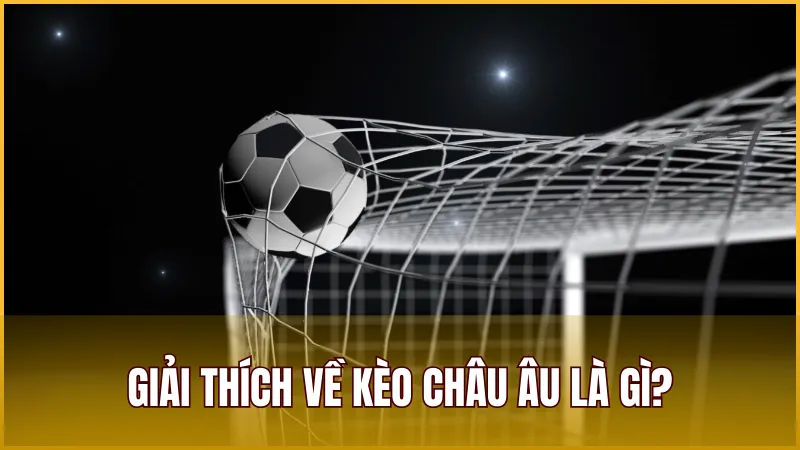 Kèo Châu Âu là gì? Đây là kèo đơn giản, dùng để đoán đội thắng hoặc thua hoặc hòa