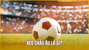 Kèo Châu Âu Là Gì
