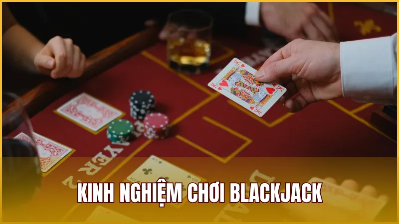Blackjack Là Gì? Luật Chơi Blackjack Từ Cơ Bản Đến Nâng Cao 2025 4 Chia sẻ kinh nghiệm chơi game bài này thông minh từ cao thủ